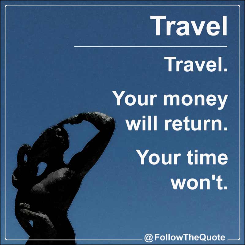 Slogan: Travel. Your money will return. Your time won’t.