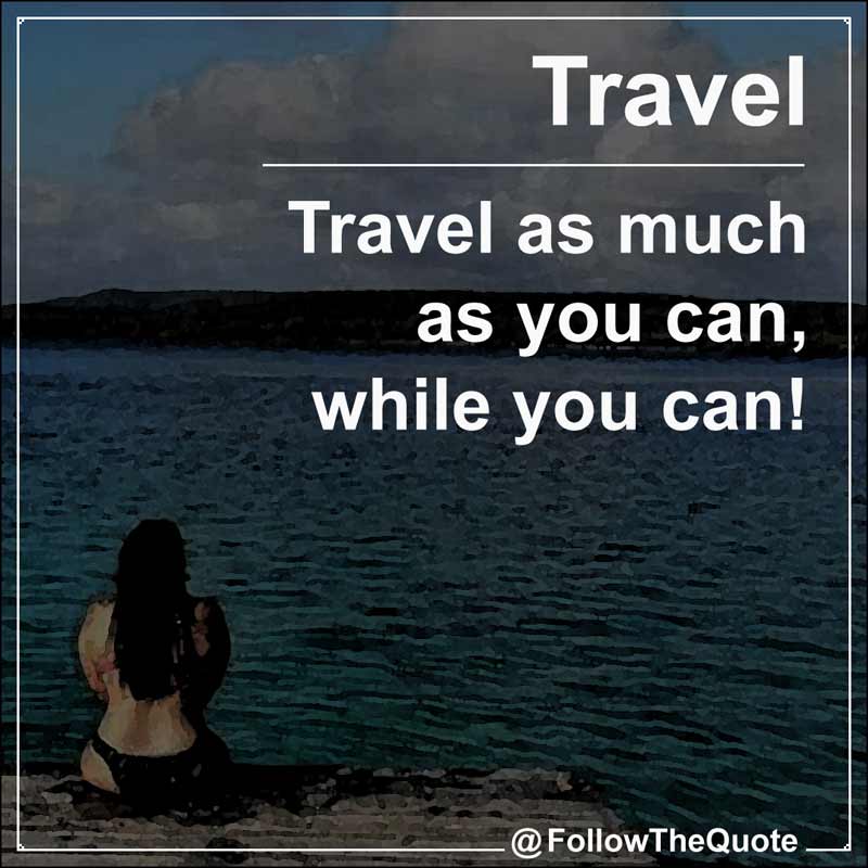 Slogan: Travel as much as you can, while you can!