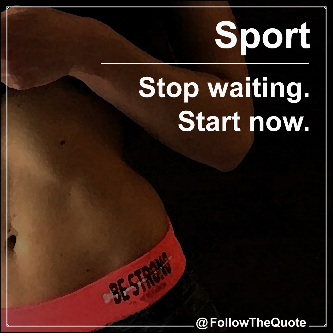 Stop waiting. Start now.
