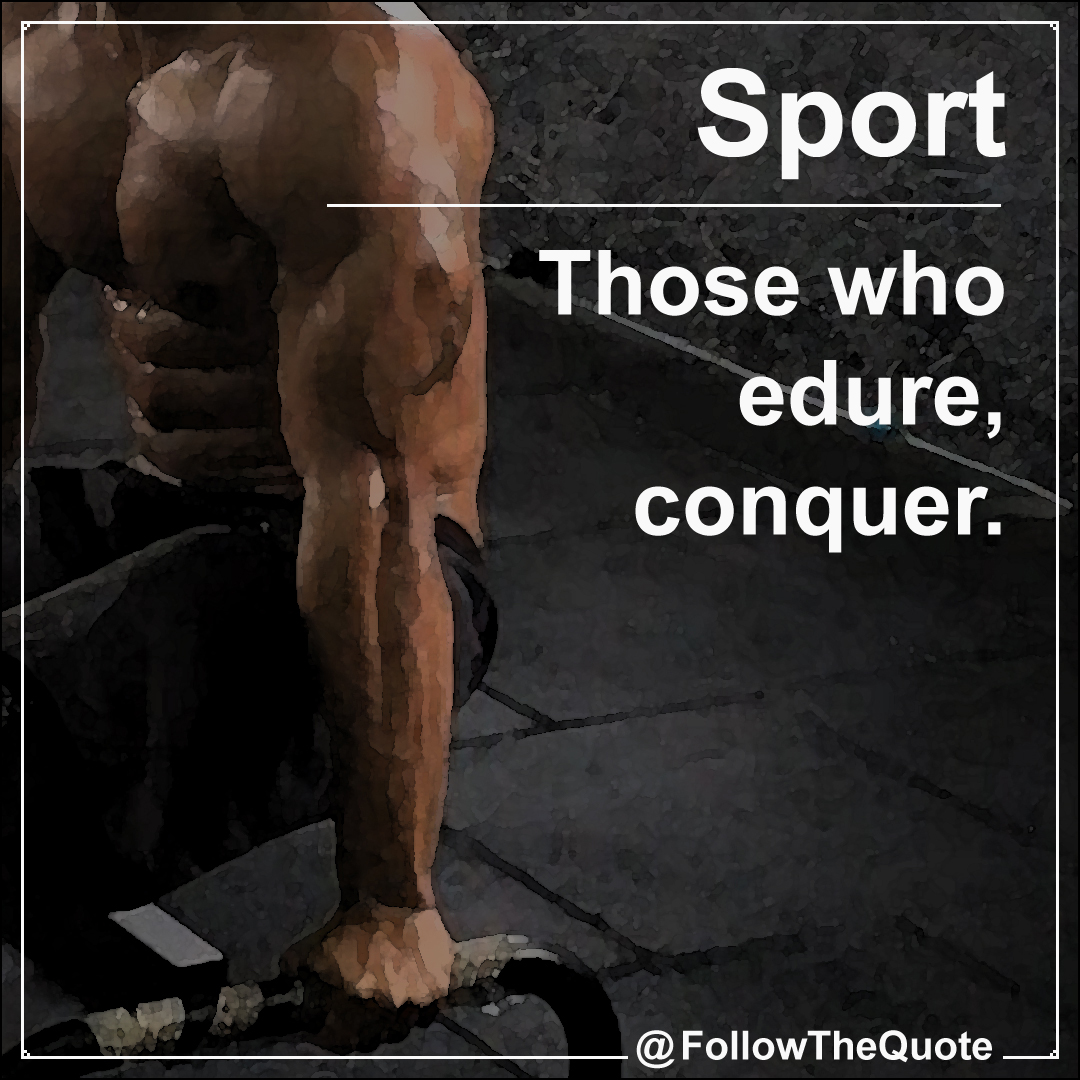 Those who edure , conquer.