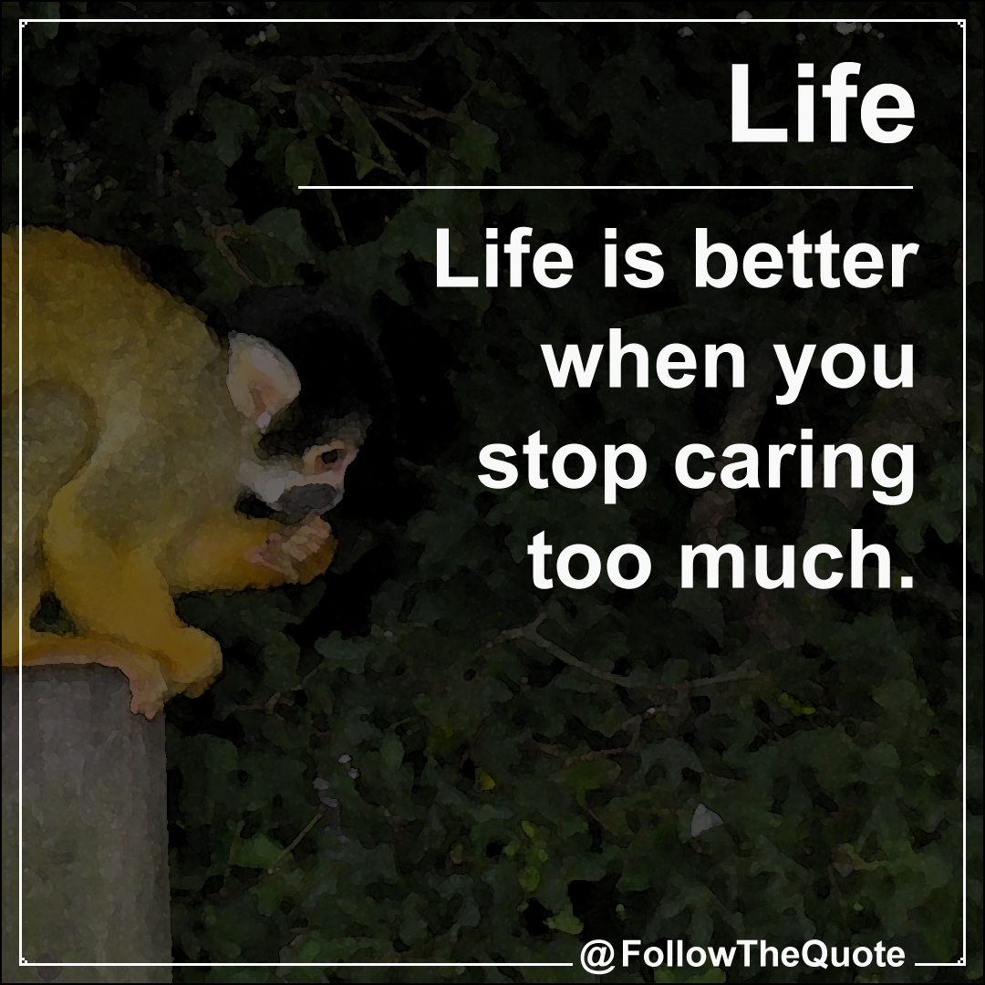 Life is better when you stop caring too much.
