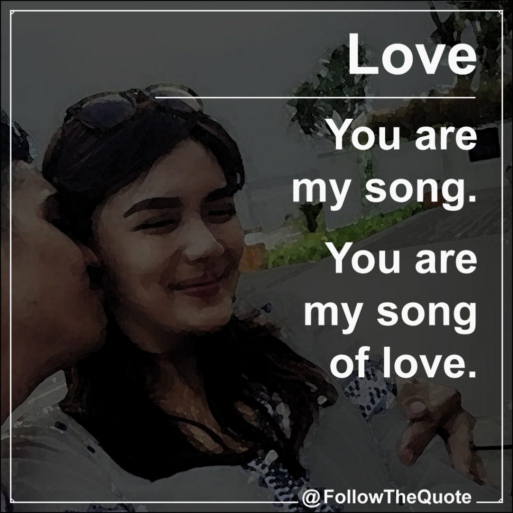 You are my song. You are my song of love.