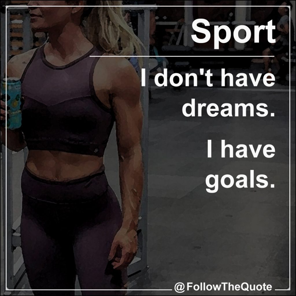 I don't have dreams. I have goals.