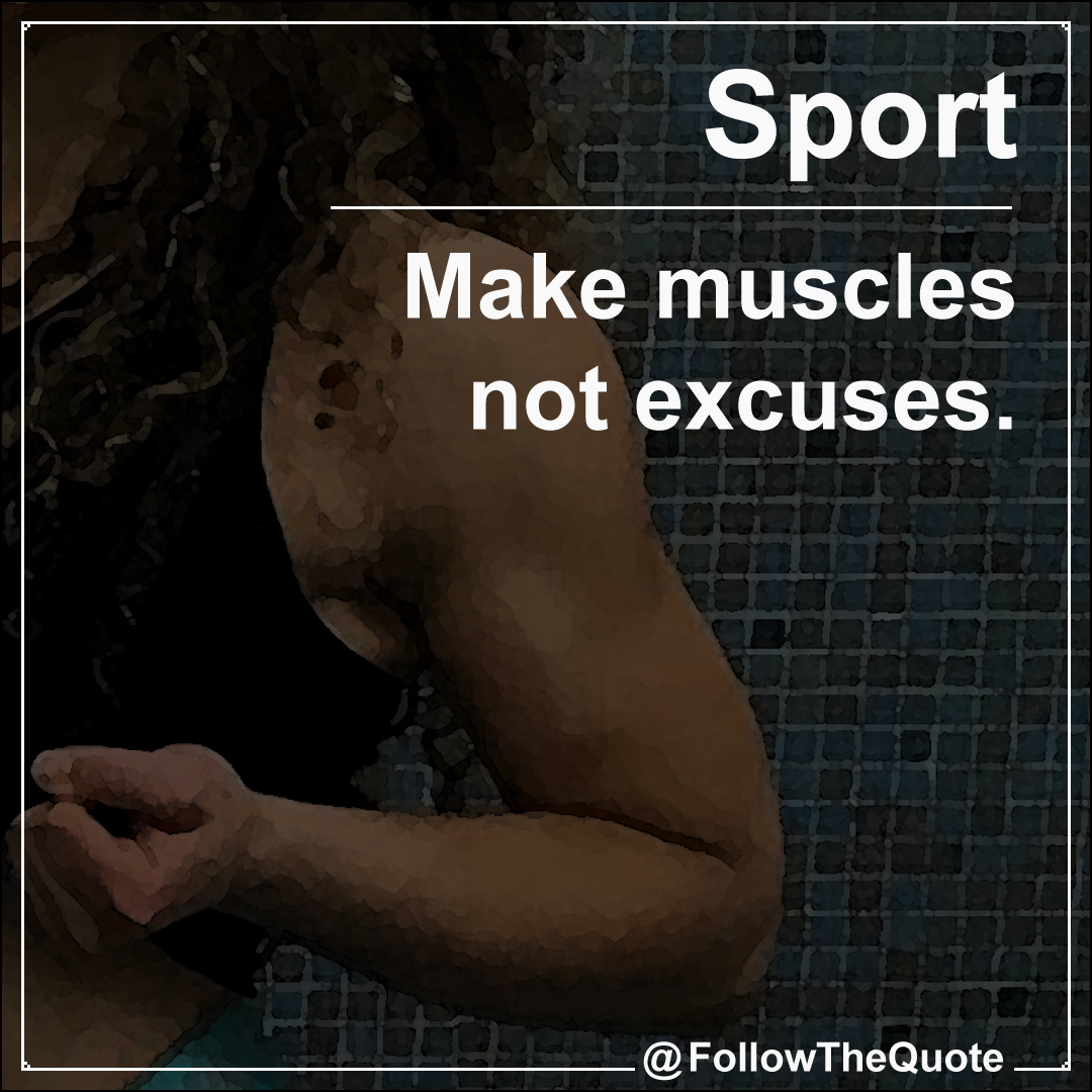 Make muscles not excuses.