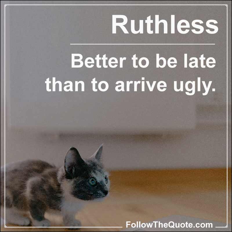 Slogan: Better to be late than to arrive ugly.