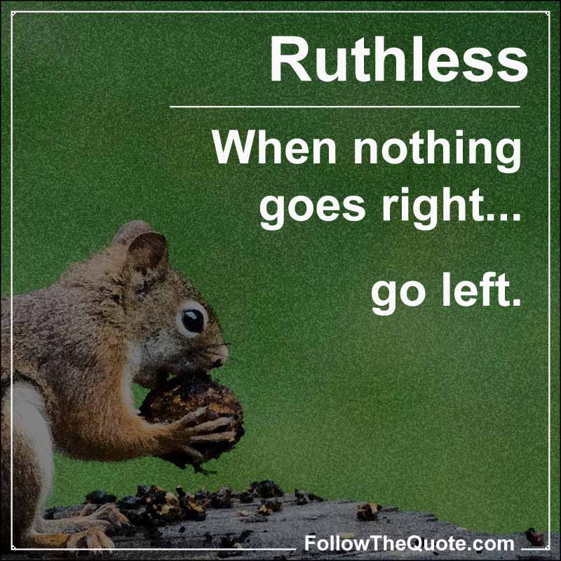 Slogan: When nothing goes right... go left.