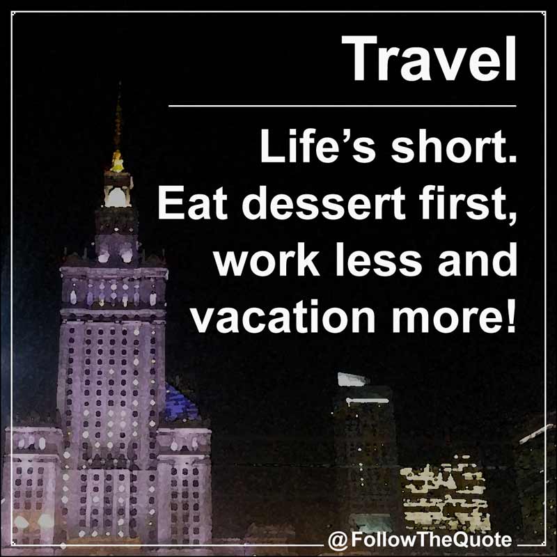 Slogan: Life’s short. Eat dessert first, work less and vacation more!