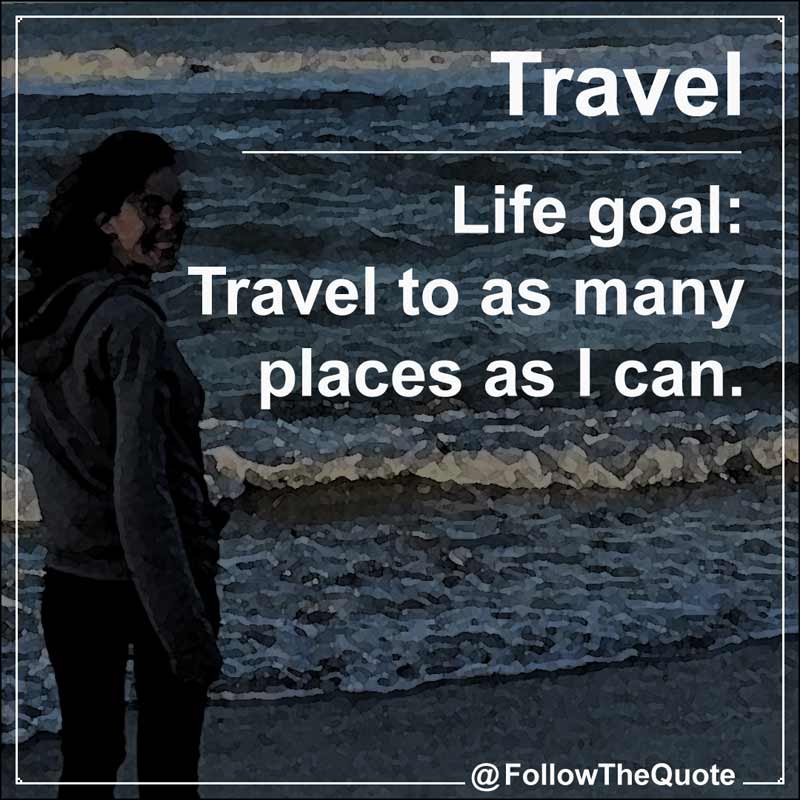 Slogan: Life goal: Travel to as many places as I can.