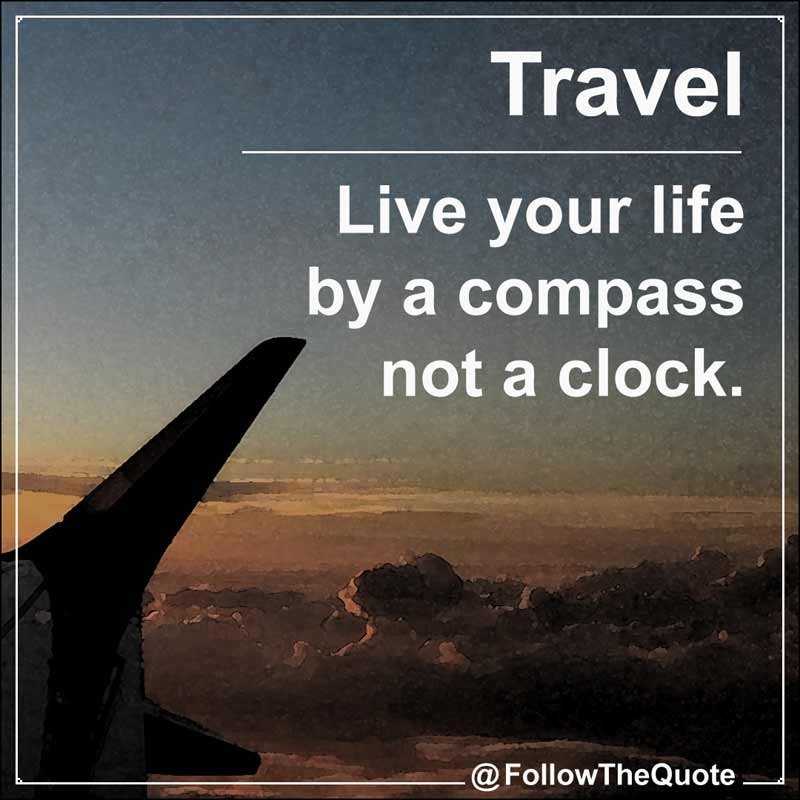 Slogan: Live your life by a compass not a clock.