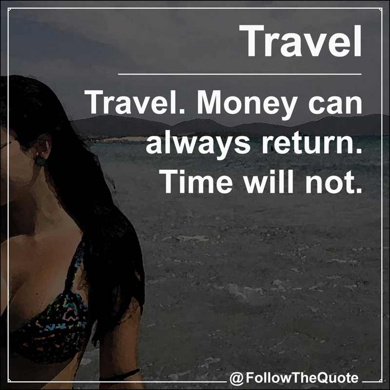 Slogan: Travel. Money can always return. Time will not.