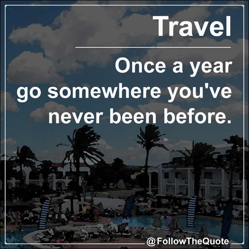 Slogan: Once a year go somewhere you've never been before.