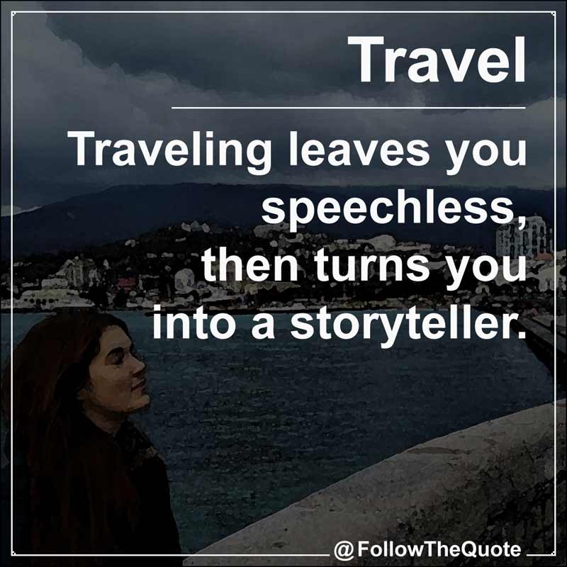 Slogan: Traveling leaves you speechless, then turns you into a storyteller.