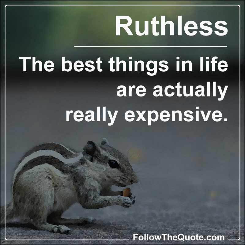 Slogan: The best things in life are actually really expensive.