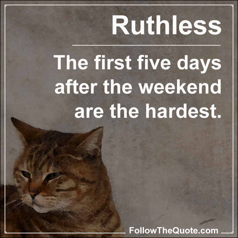 Slogan: The first five days after the weekend are the hardest.