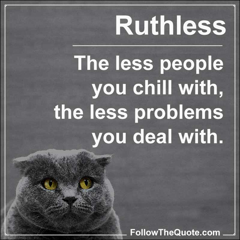 Slogan: The less people you chill with, the less problems you deal with.