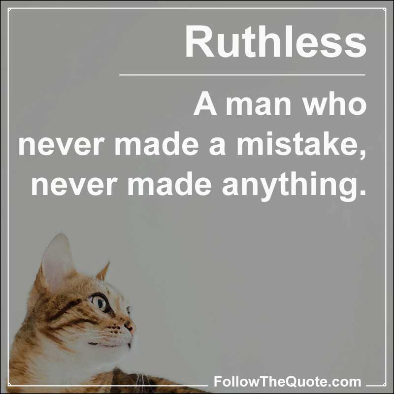 Slogan: A man who never made a mistake, never made anything.