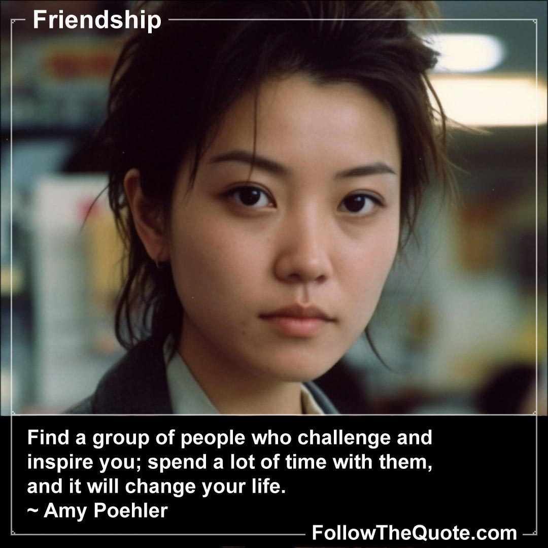Quote: Find a group of people who challenge and inspire you ....