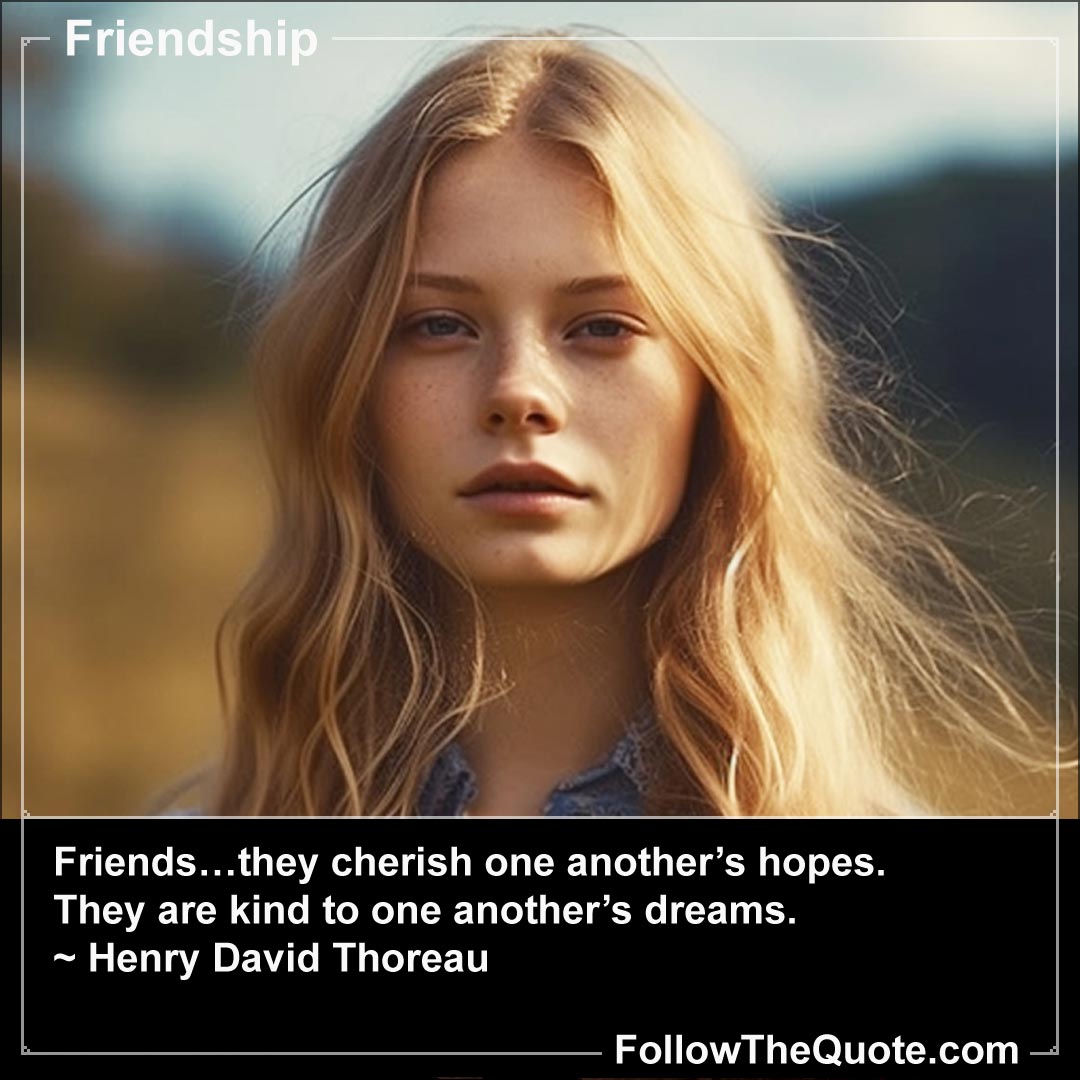 Quote: Friends... they cherish one another’s hopes ...