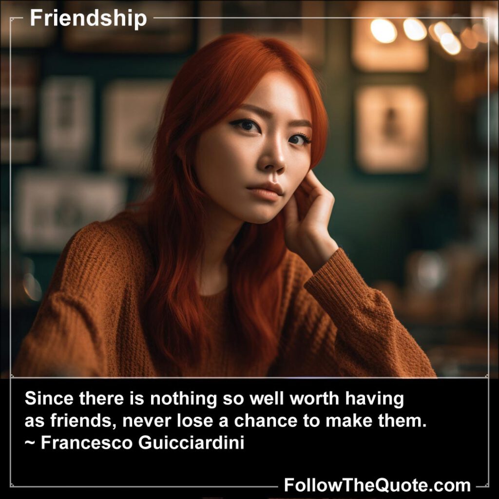 Quote: Since there is nothing so well worth having as friends...