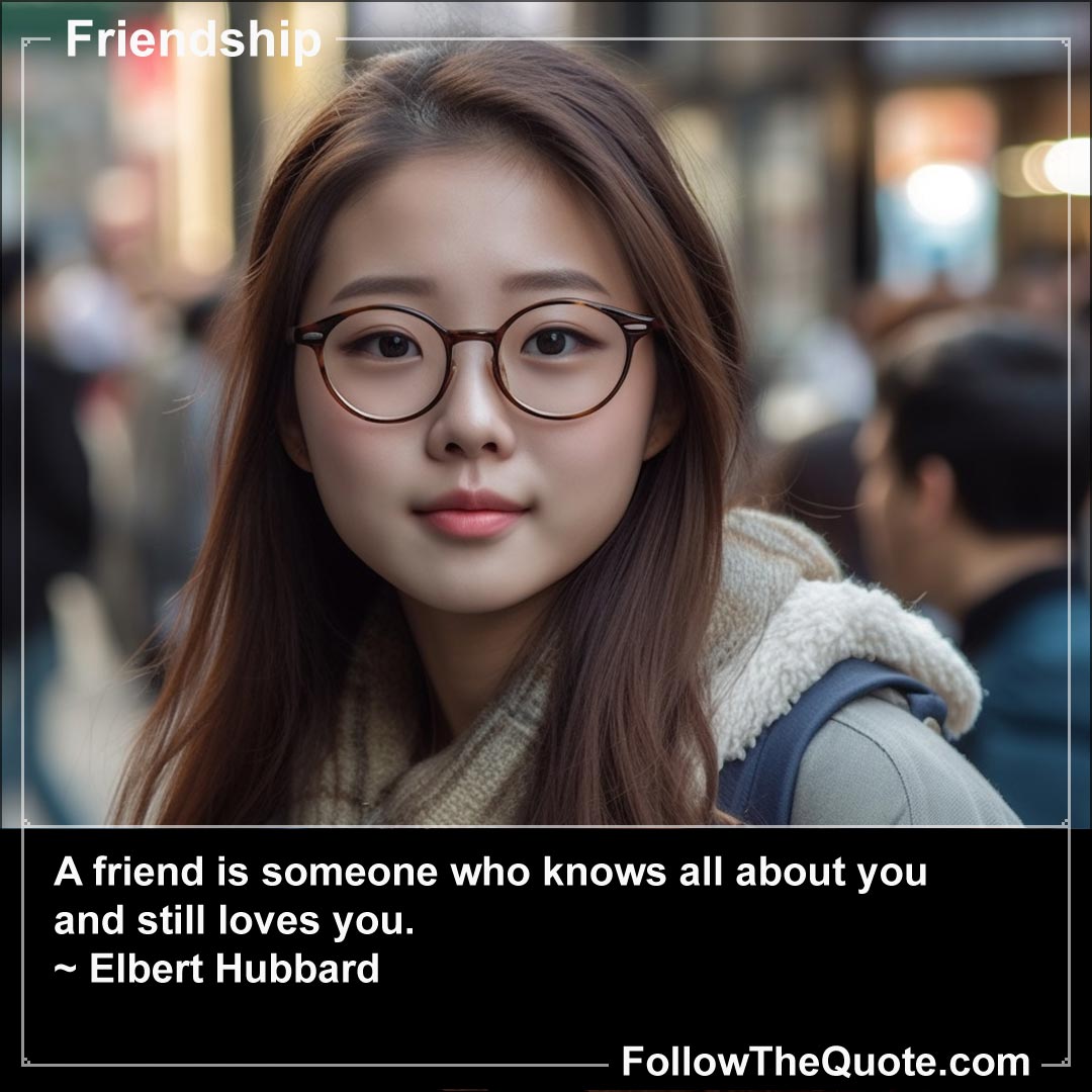 Quote: A friend is someone who knows all about you...