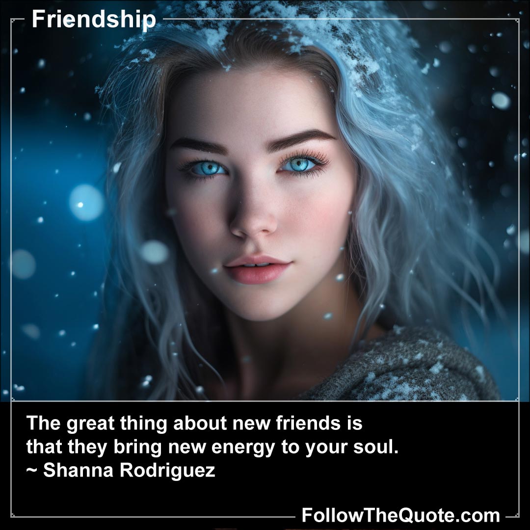 Quote: The great thing about new friends is that ...