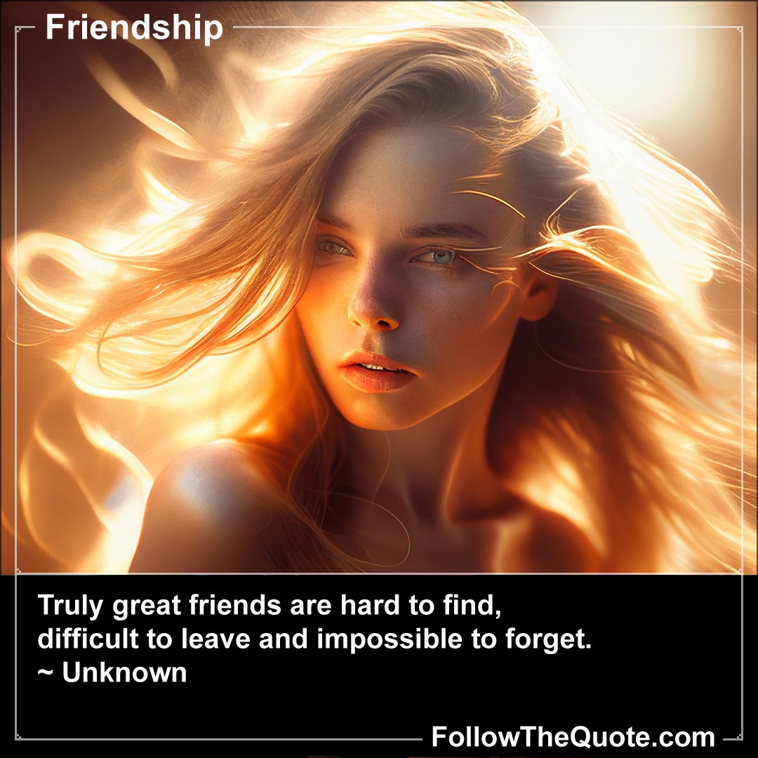 Quote: Truly great friends are hard to find ...